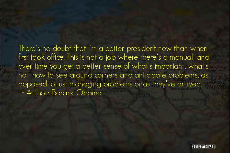 Barack Obama Quotes: There's No Doubt That I'm A Better President Now Than When I First Took Office. This Is Not A Job
