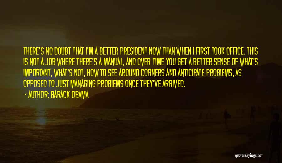 Barack Obama Quotes: There's No Doubt That I'm A Better President Now Than When I First Took Office. This Is Not A Job