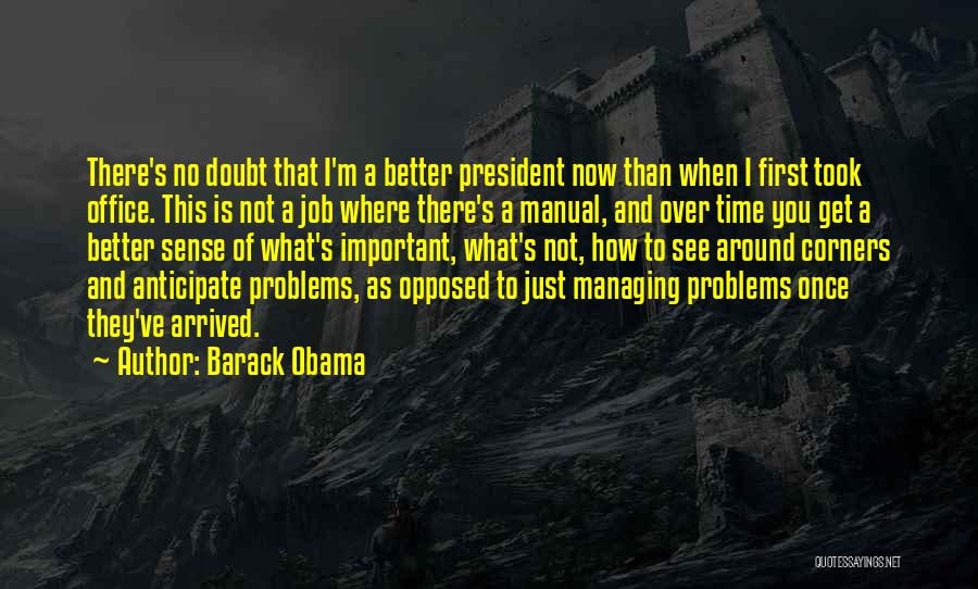 Barack Obama Quotes: There's No Doubt That I'm A Better President Now Than When I First Took Office. This Is Not A Job