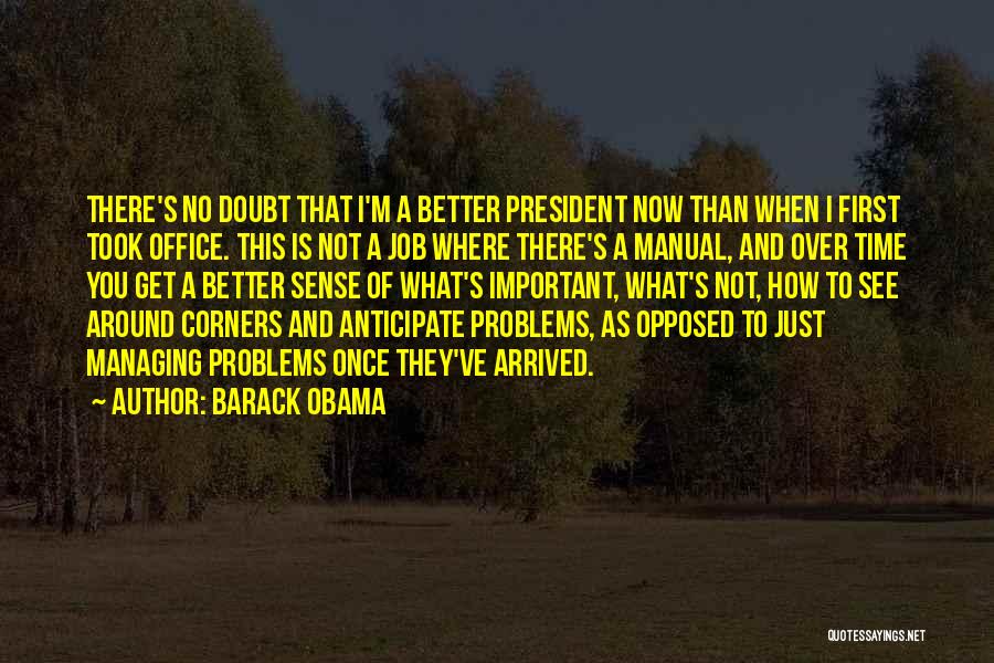 Barack Obama Quotes: There's No Doubt That I'm A Better President Now Than When I First Took Office. This Is Not A Job