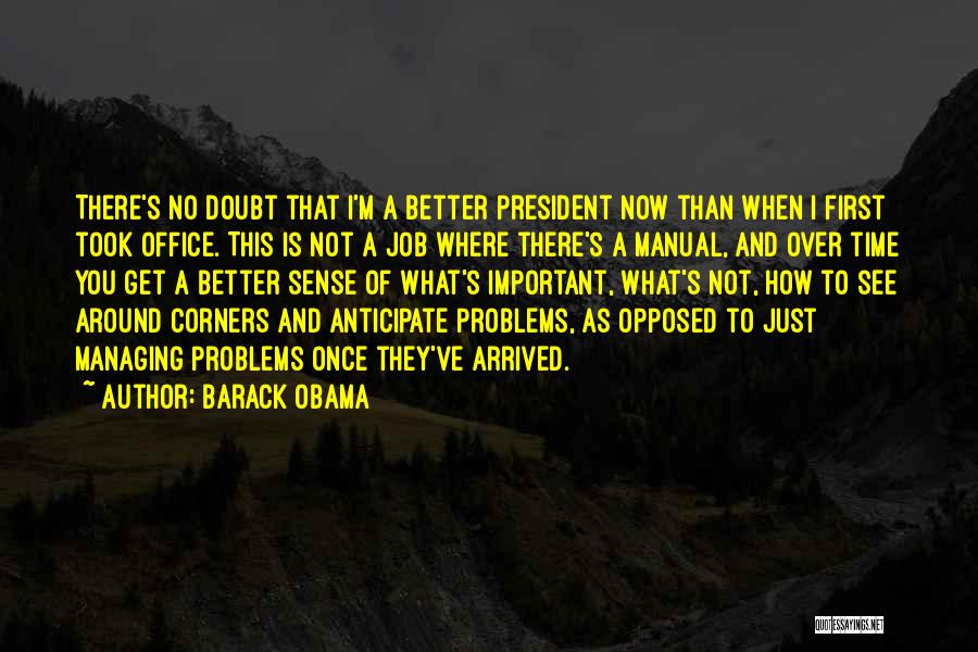 Barack Obama Quotes: There's No Doubt That I'm A Better President Now Than When I First Took Office. This Is Not A Job