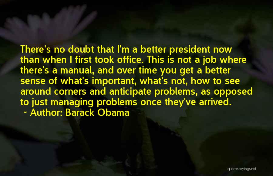 Barack Obama Quotes: There's No Doubt That I'm A Better President Now Than When I First Took Office. This Is Not A Job