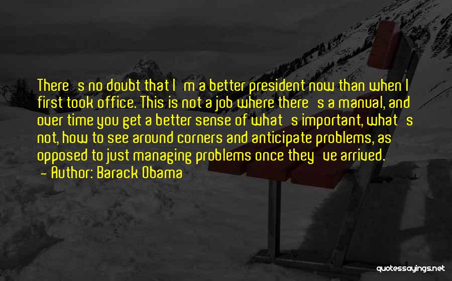 Barack Obama Quotes: There's No Doubt That I'm A Better President Now Than When I First Took Office. This Is Not A Job