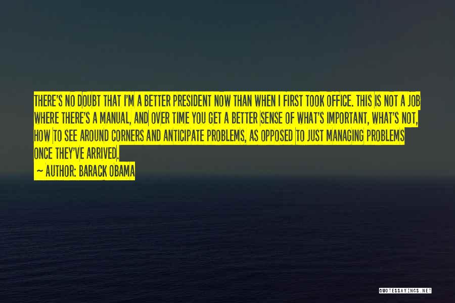 Barack Obama Quotes: There's No Doubt That I'm A Better President Now Than When I First Took Office. This Is Not A Job