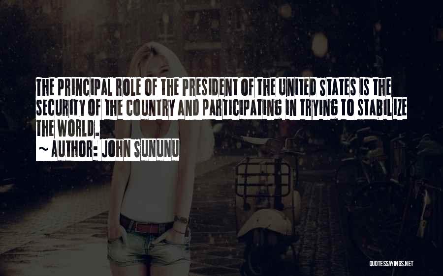 John Sununu Quotes: The Principal Role Of The President Of The United States Is The Security Of The Country And Participating In Trying