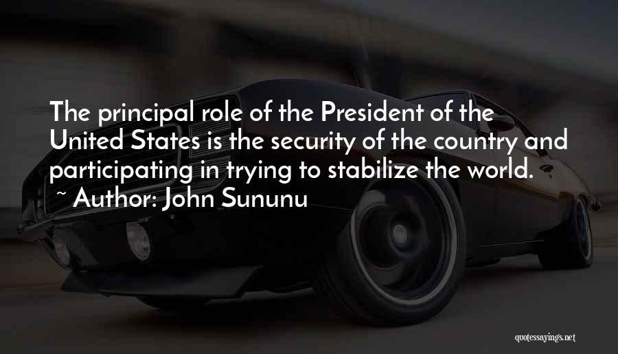 John Sununu Quotes: The Principal Role Of The President Of The United States Is The Security Of The Country And Participating In Trying