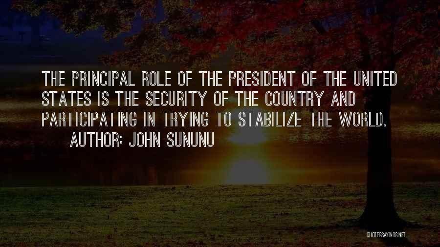 John Sununu Quotes: The Principal Role Of The President Of The United States Is The Security Of The Country And Participating In Trying