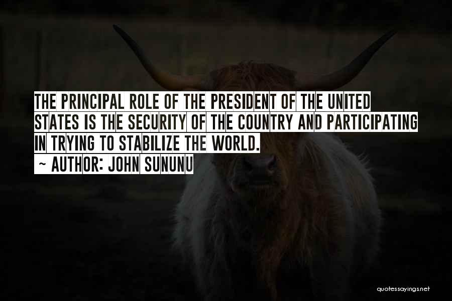 John Sununu Quotes: The Principal Role Of The President Of The United States Is The Security Of The Country And Participating In Trying