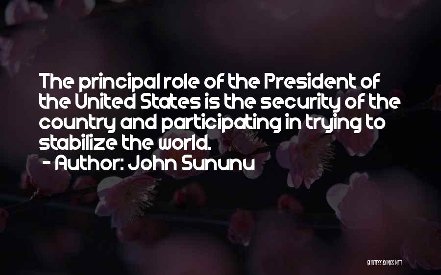 John Sununu Quotes: The Principal Role Of The President Of The United States Is The Security Of The Country And Participating In Trying