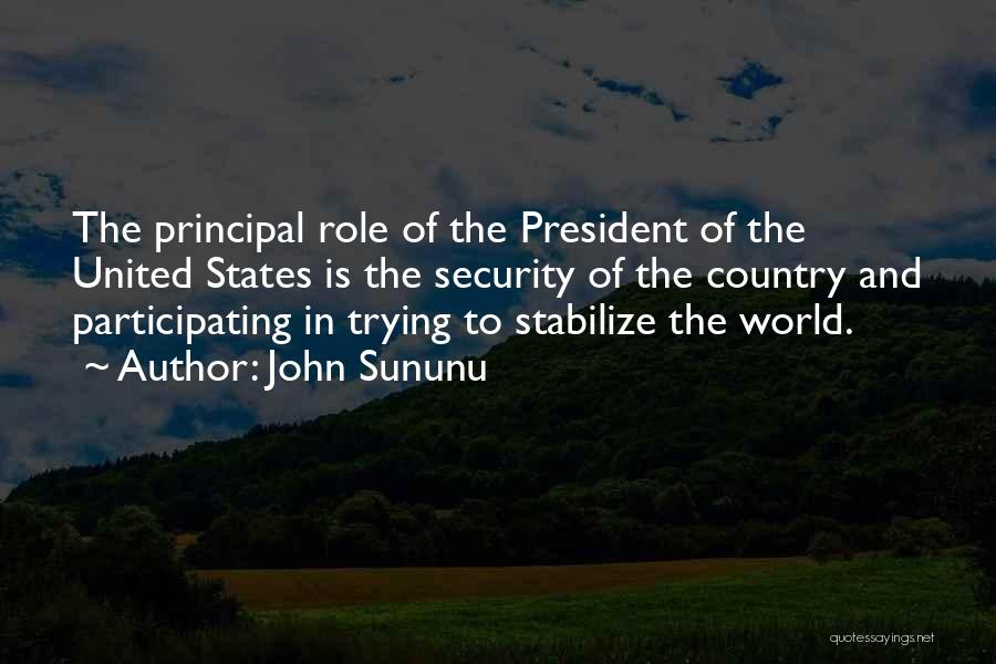 John Sununu Quotes: The Principal Role Of The President Of The United States Is The Security Of The Country And Participating In Trying