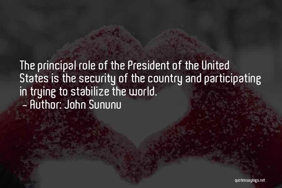 John Sununu Quotes: The Principal Role Of The President Of The United States Is The Security Of The Country And Participating In Trying