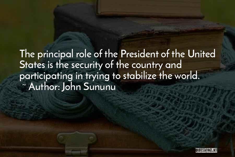 John Sununu Quotes: The Principal Role Of The President Of The United States Is The Security Of The Country And Participating In Trying