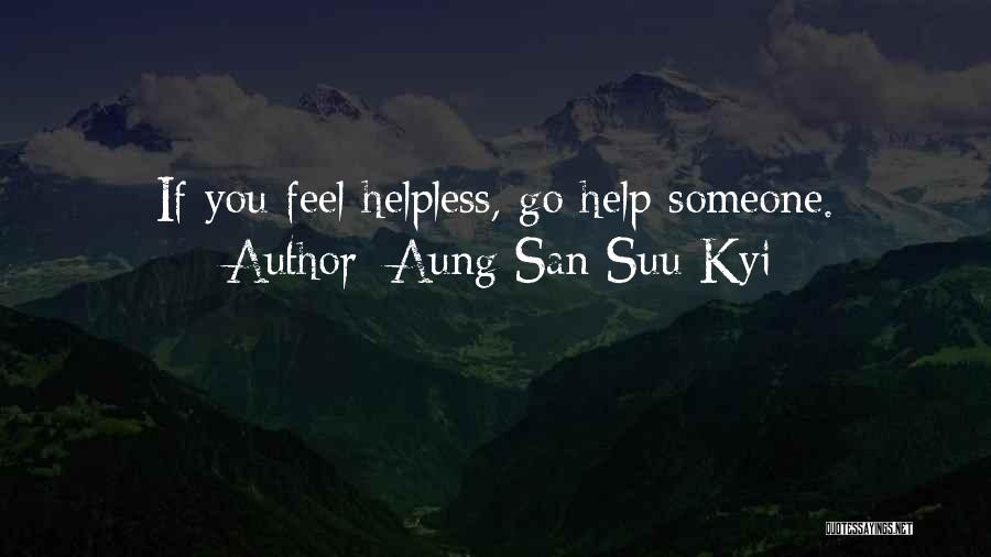 Aung San Suu Kyi Quotes: If You Feel Helpless, Go Help Someone.