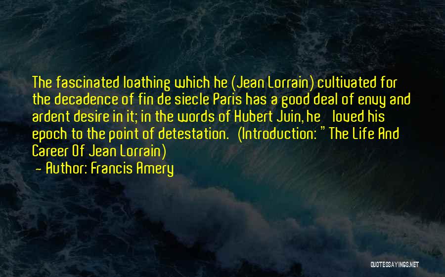 Francis Amery Quotes: The Fascinated Loathing Which He (jean Lorrain) Cultivated For The Decadence Of Fin De Siecle Paris Has A Good Deal