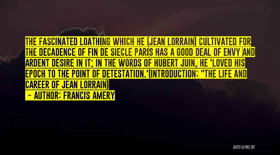 Francis Amery Quotes: The Fascinated Loathing Which He (jean Lorrain) Cultivated For The Decadence Of Fin De Siecle Paris Has A Good Deal