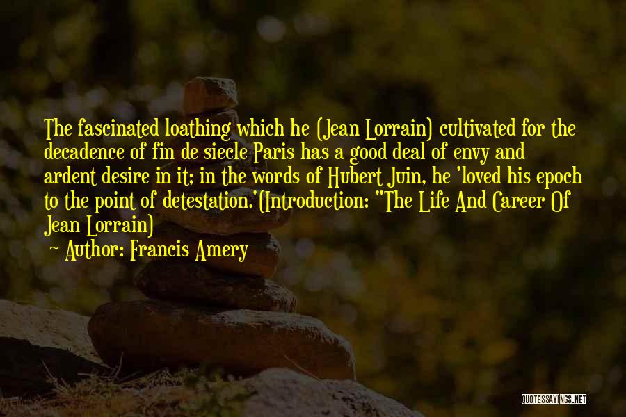 Francis Amery Quotes: The Fascinated Loathing Which He (jean Lorrain) Cultivated For The Decadence Of Fin De Siecle Paris Has A Good Deal