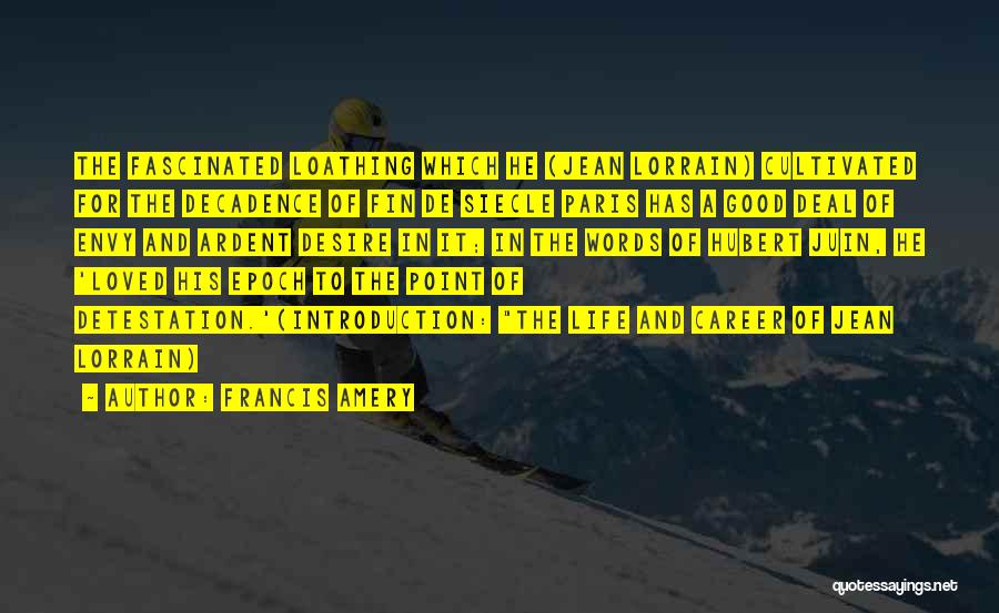 Francis Amery Quotes: The Fascinated Loathing Which He (jean Lorrain) Cultivated For The Decadence Of Fin De Siecle Paris Has A Good Deal