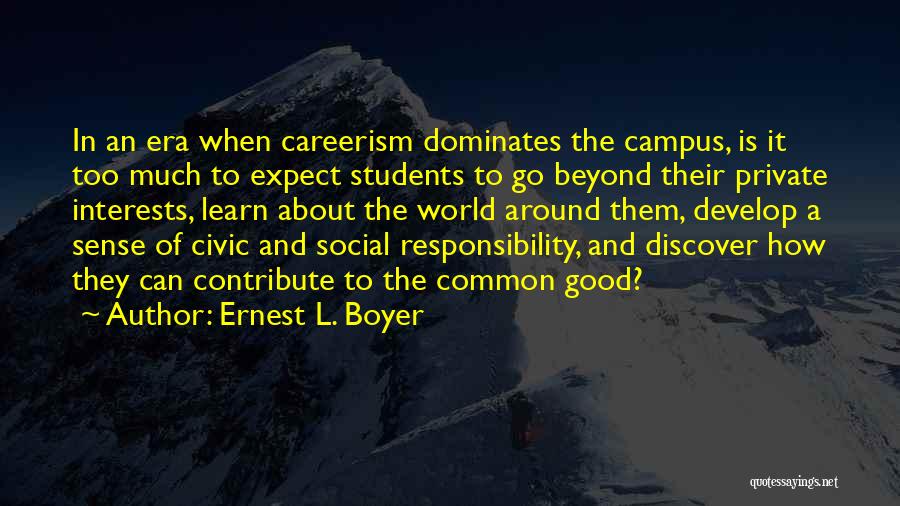 Ernest L. Boyer Quotes: In An Era When Careerism Dominates The Campus, Is It Too Much To Expect Students To Go Beyond Their Private