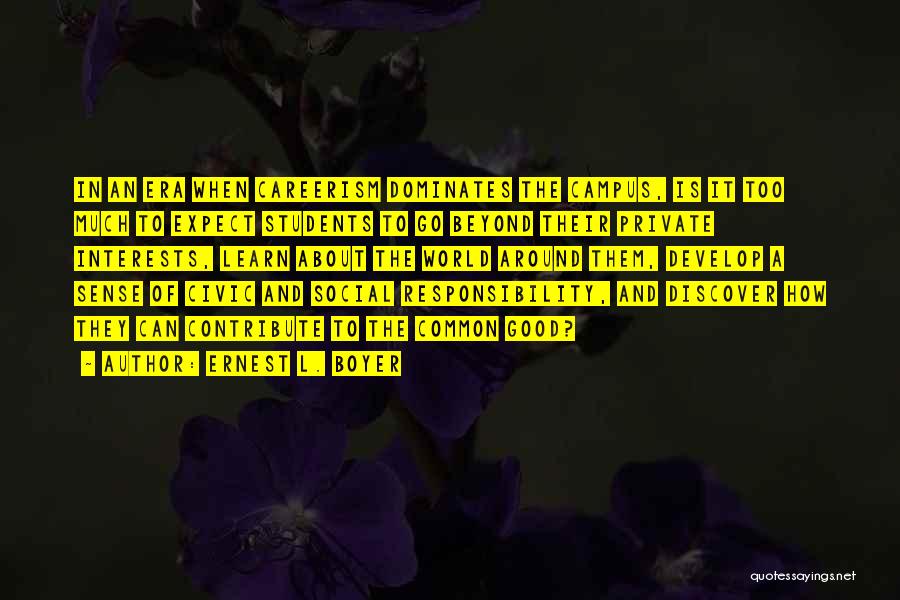 Ernest L. Boyer Quotes: In An Era When Careerism Dominates The Campus, Is It Too Much To Expect Students To Go Beyond Their Private