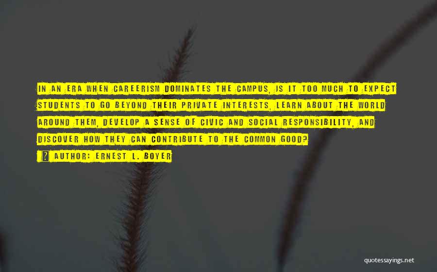 Ernest L. Boyer Quotes: In An Era When Careerism Dominates The Campus, Is It Too Much To Expect Students To Go Beyond Their Private