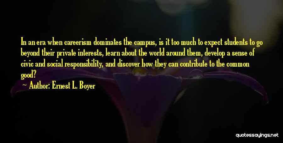 Ernest L. Boyer Quotes: In An Era When Careerism Dominates The Campus, Is It Too Much To Expect Students To Go Beyond Their Private