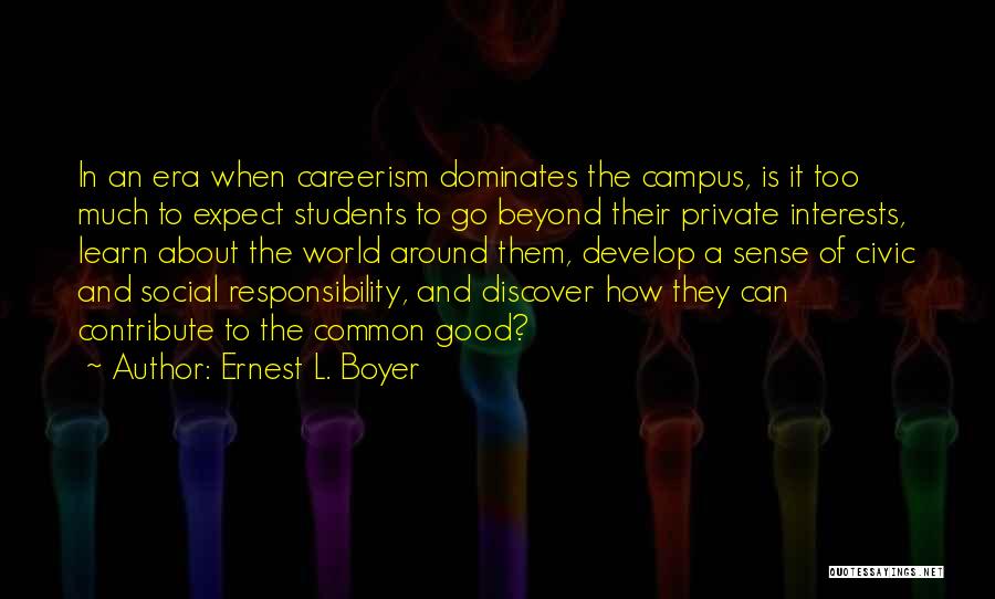 Ernest L. Boyer Quotes: In An Era When Careerism Dominates The Campus, Is It Too Much To Expect Students To Go Beyond Their Private