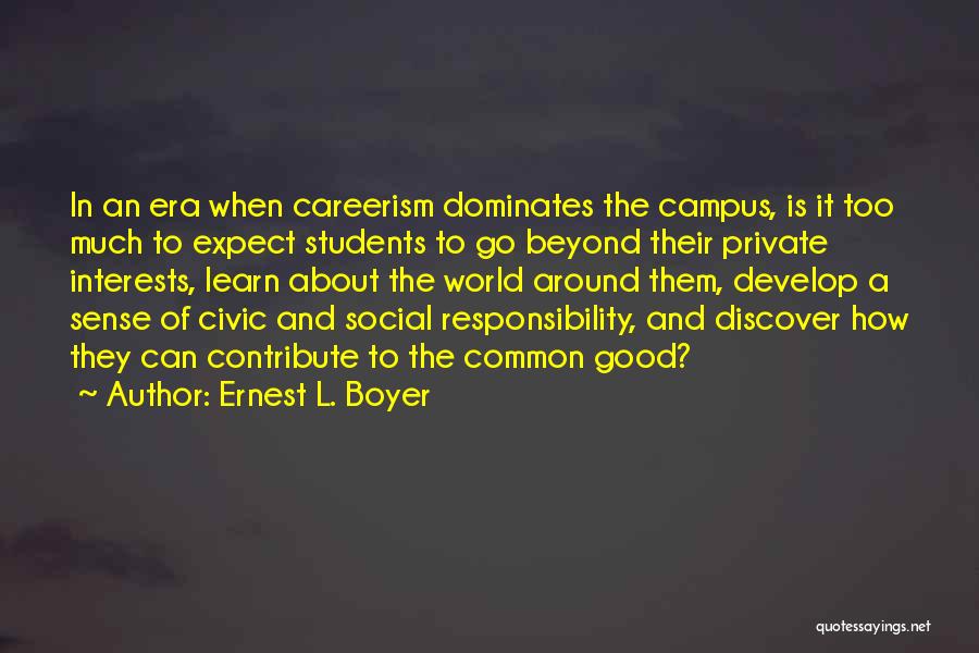 Ernest L. Boyer Quotes: In An Era When Careerism Dominates The Campus, Is It Too Much To Expect Students To Go Beyond Their Private