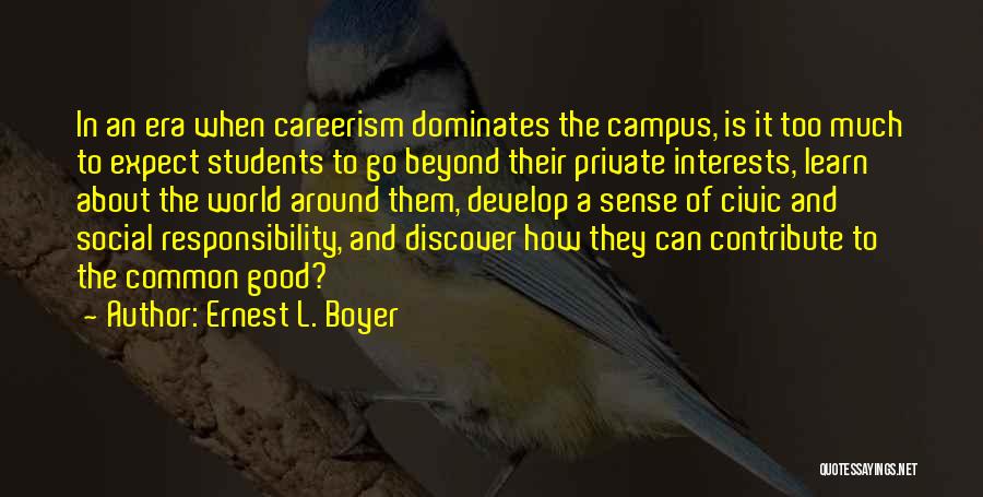 Ernest L. Boyer Quotes: In An Era When Careerism Dominates The Campus, Is It Too Much To Expect Students To Go Beyond Their Private