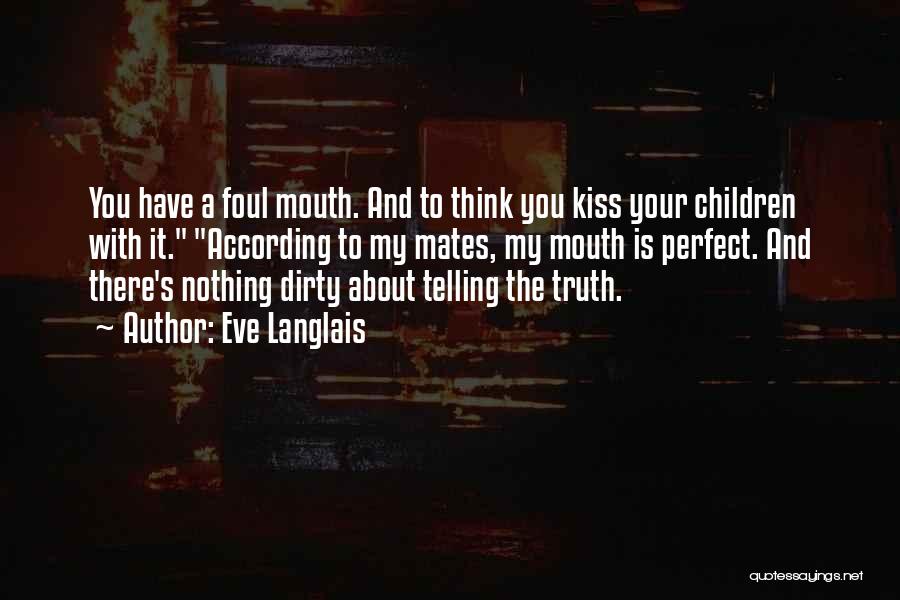 Eve Langlais Quotes: You Have A Foul Mouth. And To Think You Kiss Your Children With It. According To My Mates, My Mouth
