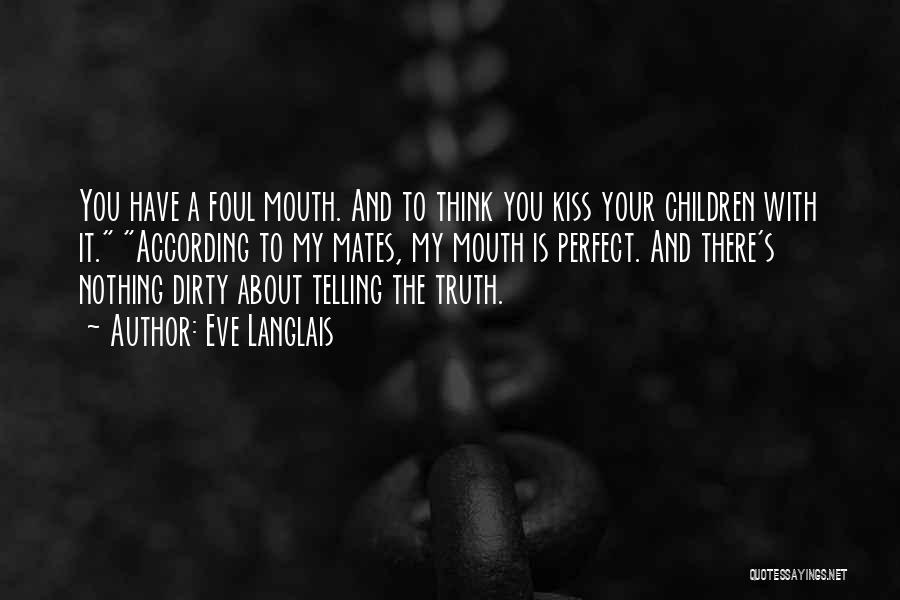 Eve Langlais Quotes: You Have A Foul Mouth. And To Think You Kiss Your Children With It. According To My Mates, My Mouth