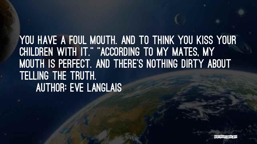 Eve Langlais Quotes: You Have A Foul Mouth. And To Think You Kiss Your Children With It. According To My Mates, My Mouth