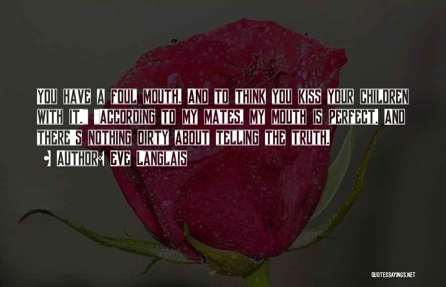 Eve Langlais Quotes: You Have A Foul Mouth. And To Think You Kiss Your Children With It. According To My Mates, My Mouth