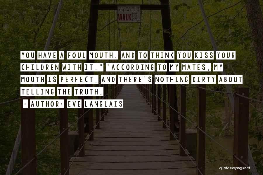 Eve Langlais Quotes: You Have A Foul Mouth. And To Think You Kiss Your Children With It. According To My Mates, My Mouth