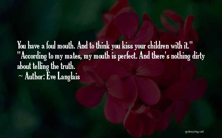 Eve Langlais Quotes: You Have A Foul Mouth. And To Think You Kiss Your Children With It. According To My Mates, My Mouth