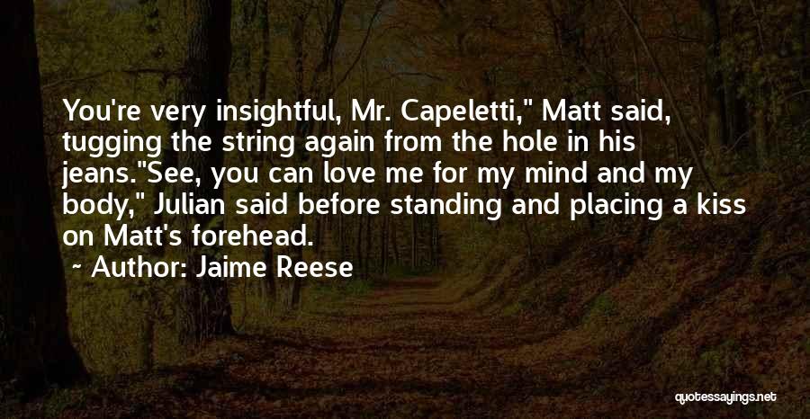 Jaime Reese Quotes: You're Very Insightful, Mr. Capeletti, Matt Said, Tugging The String Again From The Hole In His Jeans.see, You Can Love