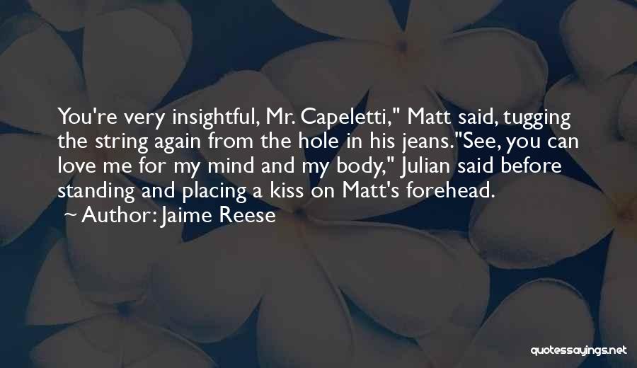 Jaime Reese Quotes: You're Very Insightful, Mr. Capeletti, Matt Said, Tugging The String Again From The Hole In His Jeans.see, You Can Love