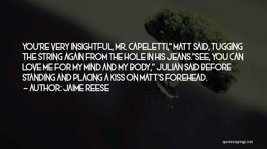 Jaime Reese Quotes: You're Very Insightful, Mr. Capeletti, Matt Said, Tugging The String Again From The Hole In His Jeans.see, You Can Love