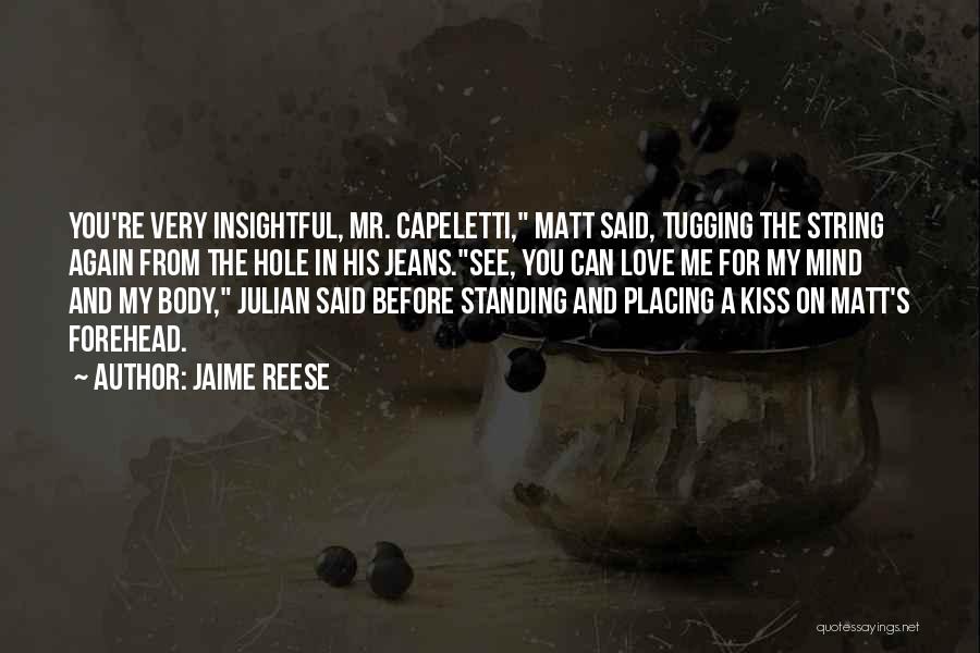 Jaime Reese Quotes: You're Very Insightful, Mr. Capeletti, Matt Said, Tugging The String Again From The Hole In His Jeans.see, You Can Love