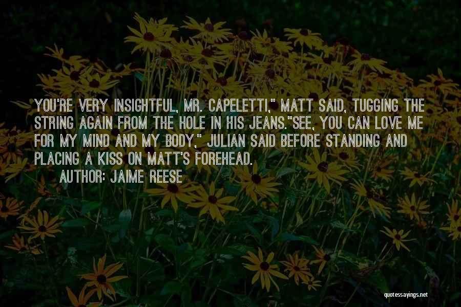 Jaime Reese Quotes: You're Very Insightful, Mr. Capeletti, Matt Said, Tugging The String Again From The Hole In His Jeans.see, You Can Love