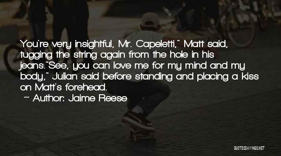 Jaime Reese Quotes: You're Very Insightful, Mr. Capeletti, Matt Said, Tugging The String Again From The Hole In His Jeans.see, You Can Love