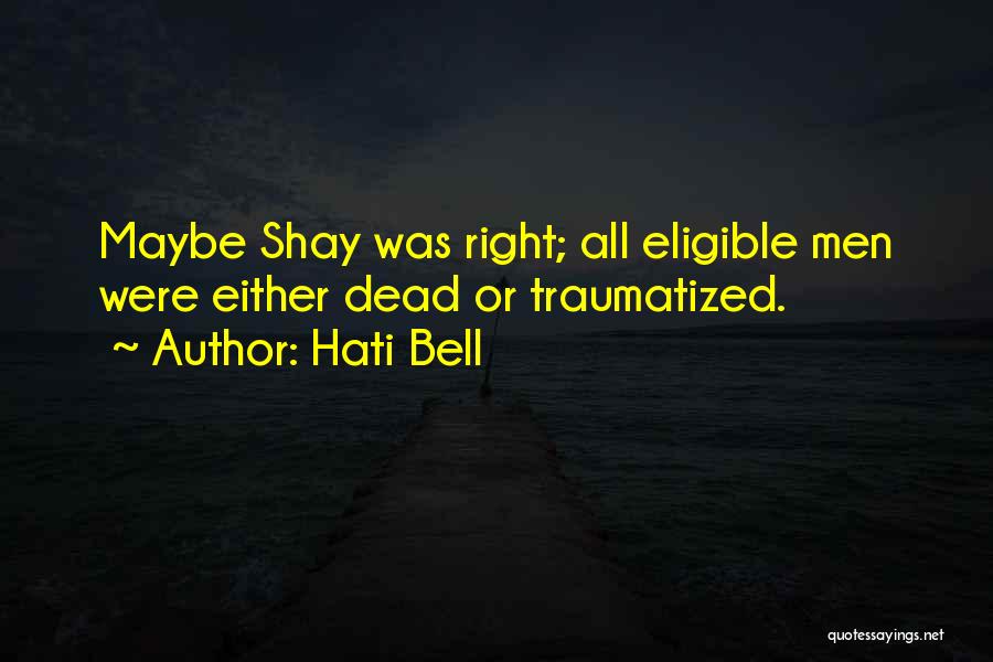 Hati Bell Quotes: Maybe Shay Was Right; All Eligible Men Were Either Dead Or Traumatized.