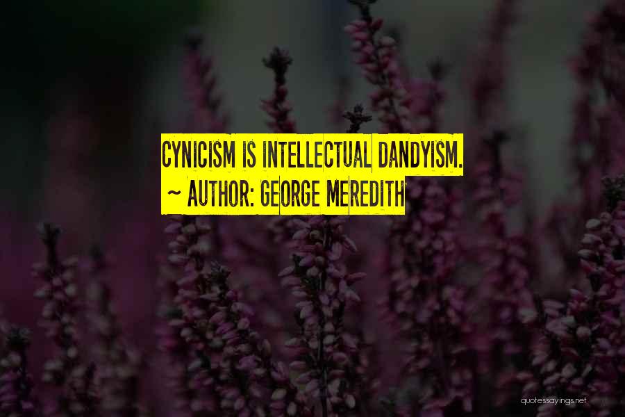 George Meredith Quotes: Cynicism Is Intellectual Dandyism.