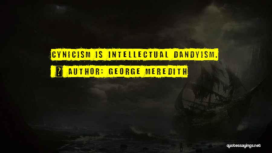 George Meredith Quotes: Cynicism Is Intellectual Dandyism.
