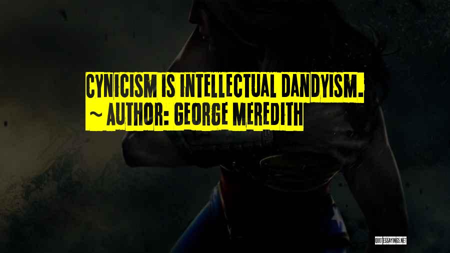 George Meredith Quotes: Cynicism Is Intellectual Dandyism.