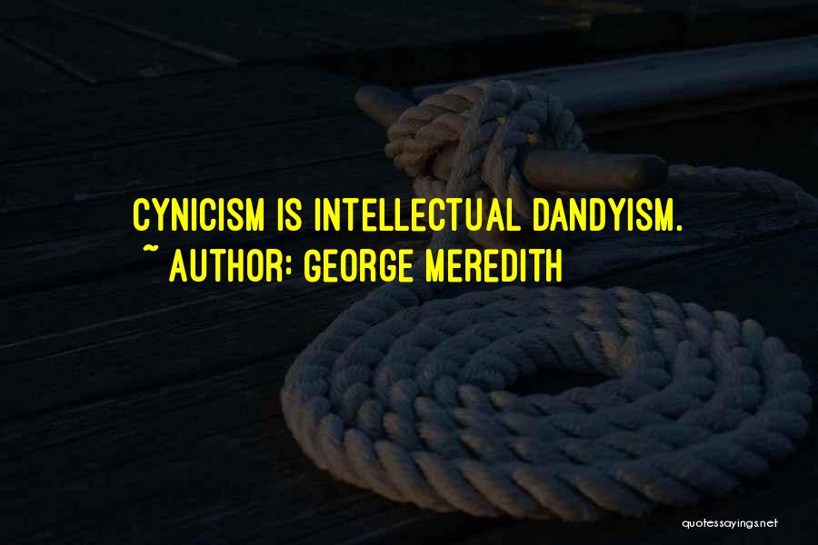George Meredith Quotes: Cynicism Is Intellectual Dandyism.