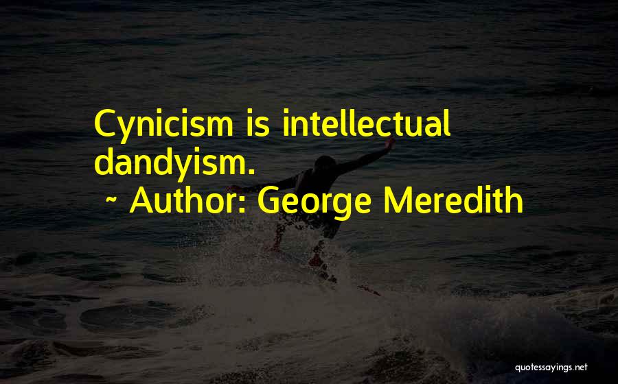 George Meredith Quotes: Cynicism Is Intellectual Dandyism.