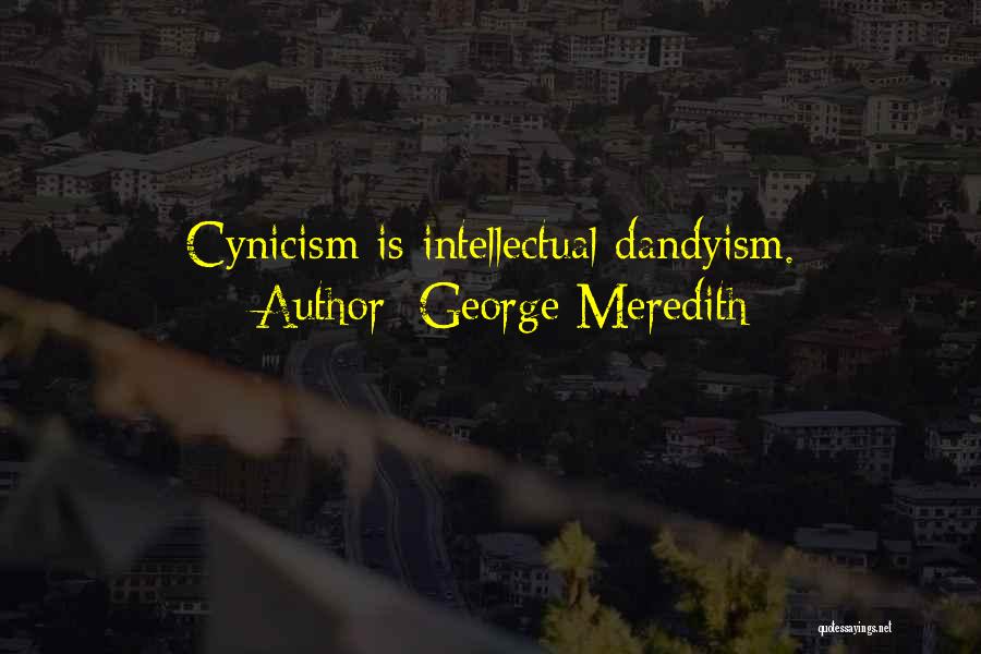 George Meredith Quotes: Cynicism Is Intellectual Dandyism.