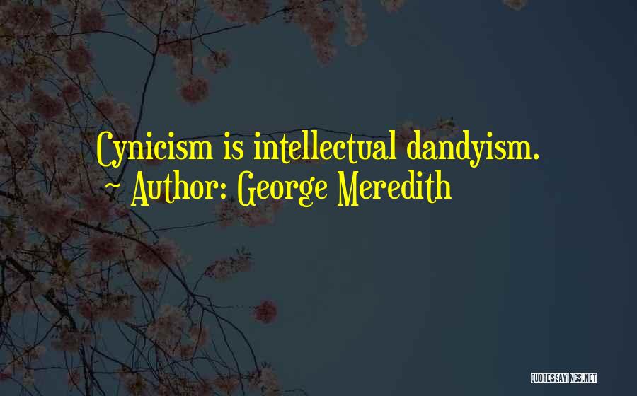 George Meredith Quotes: Cynicism Is Intellectual Dandyism.
