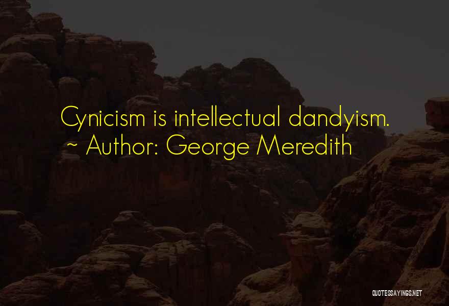 George Meredith Quotes: Cynicism Is Intellectual Dandyism.
