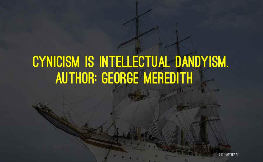 George Meredith Quotes: Cynicism Is Intellectual Dandyism.